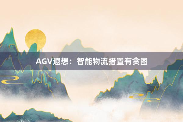 AGV遐想：智能物流措置有贪图